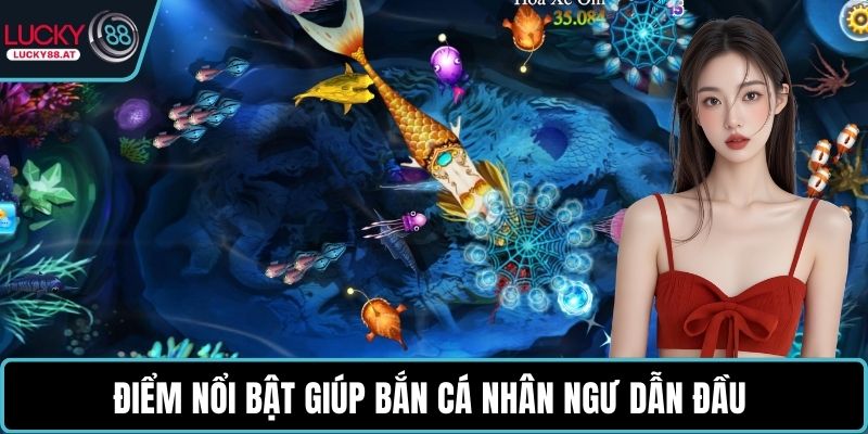 Điểm nổi bật giúp bắn cá nhân ngư dẫn đầu