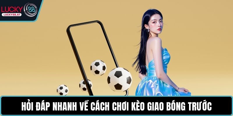 Hỏi đáp nhanh về cách chơi kèo giao bóng trước