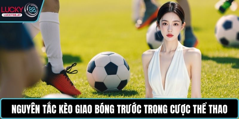 Nguyên tắc kèo giao bóng trước trong cược thể thao