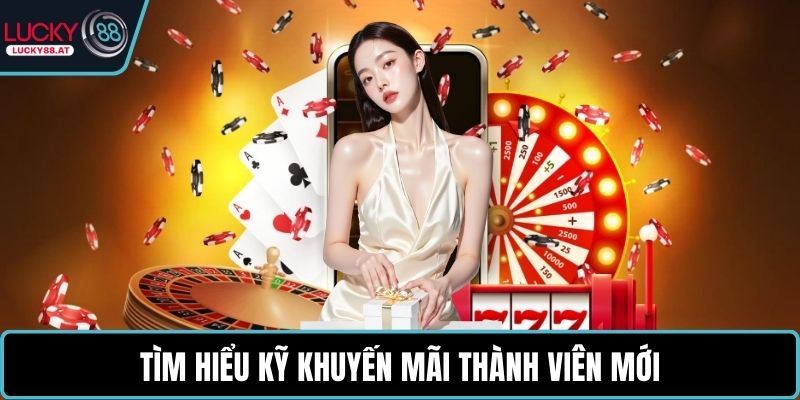 Tìm hiểu kỹ khuyến mãi thành viên mới