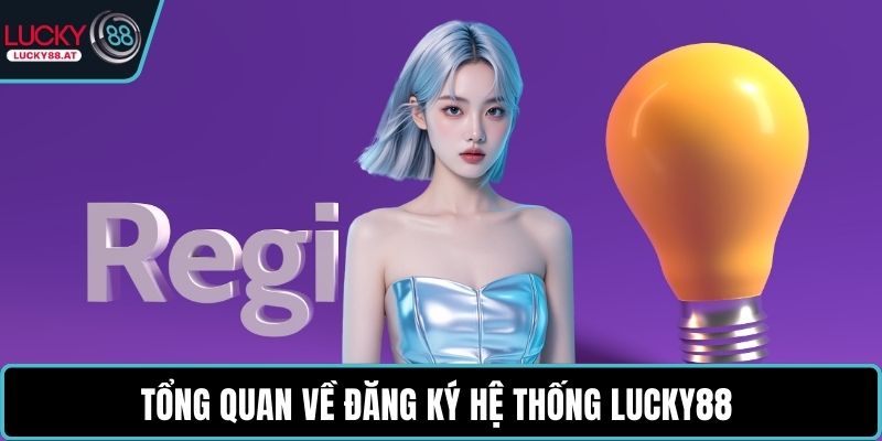 Tổng quan về đăng ký hệ thống LUCKY88