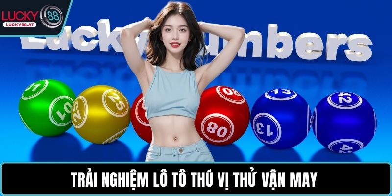 Trải nghiệm lô tô thú vị thử vận may