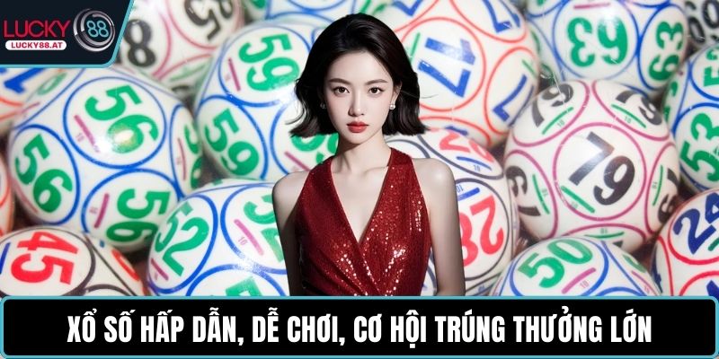 Xổ số hấp dẫn, dễ chơi, cơ hội trúng thưởng lớn