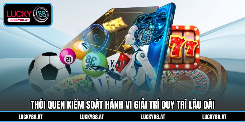 Thói quen kiểm soát hành vi giải trí duy trì lâu dài